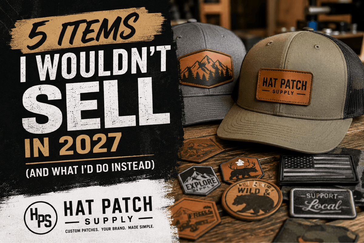 5 Products I Wouldn't Sell or Start a Business Around in 2027 - Hat Patch Supply