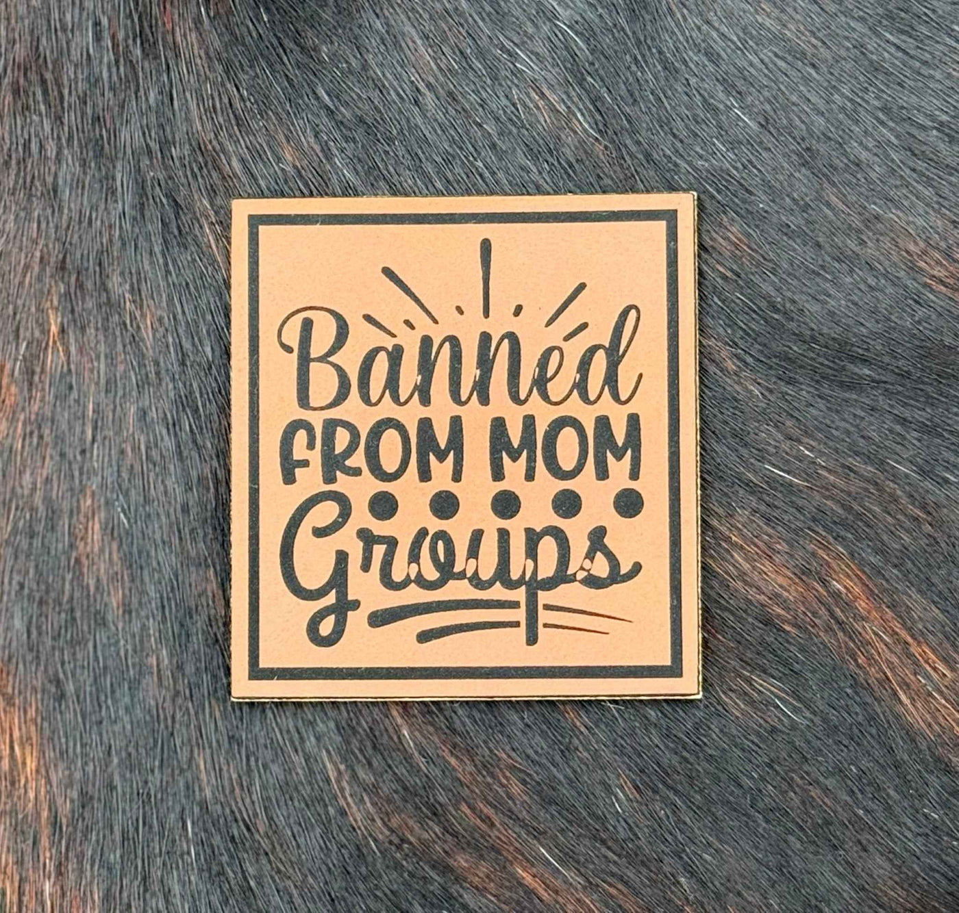 Engraved Banned From Mom Groups Patch