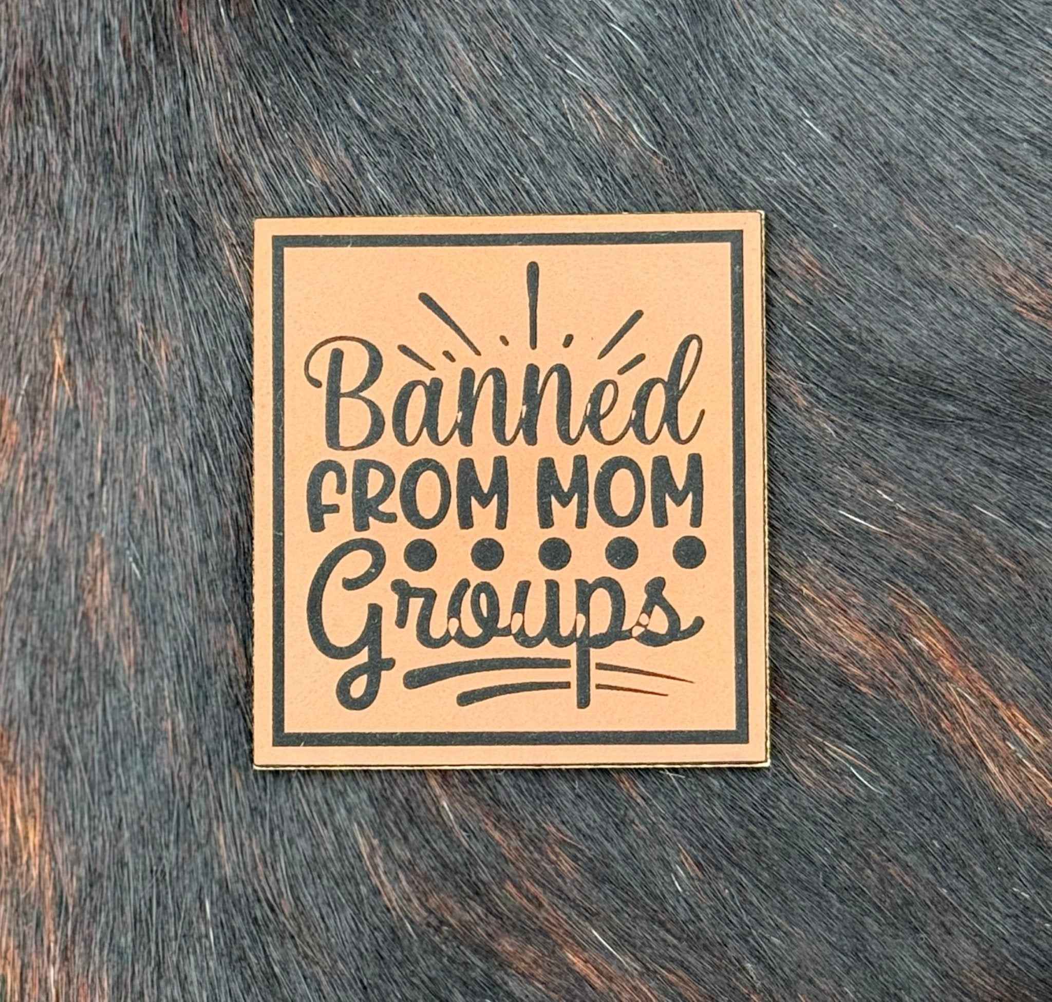 Engraved Banned From Mom Groups Patch